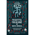 Frightful Folklore of North America: Illustrated Folk Horror from Greenland to the Panama Canal - Hardcover