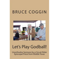 Let's Play Godball!: Unorthodox Sermons by a Circuit Rider Episcopal Priest from Middle Texas - Paperback