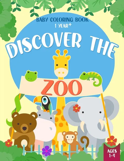 Baby Coloring Book 1 Year - Discover the Zoo: Cute Animals Coloring Pages for Toddlers Ages 1-4 Year Old - Paperback