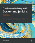Continuous Delivery with Docker and Jenkins - Third Edition: Create secure applications by building complete CI/CD pipelines - Paperback