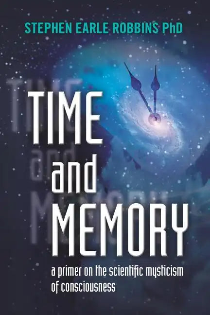 Time and Memory: a primer on the scientific mysticism of consciousness - Paperback