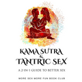 Kama Sutra and Tantric Sex: A 2-in-1 Guide to Better Sex - Paperback