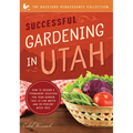 Successful Gardening in Utah: How to Design a Permanent Solution for Your Garden That Is Low Water and 95 Percent Weed Free! - Paperback