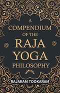 A Compendium of the Raja Yoga Philosophy: Comprising the Principal Treatises of Shrimat Shankaracharya and Other Renowned Authors - Paperback