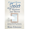 Clear-Eyed Seeker Of Wisdom And Truth: Finding Your Way Through The Ideological Minefields - Paperback