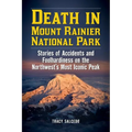 Death in Mount Rainier National Park: Stories of Accidents and Foolhardiness on the Northwest's Most Iconic Peak - Paperback