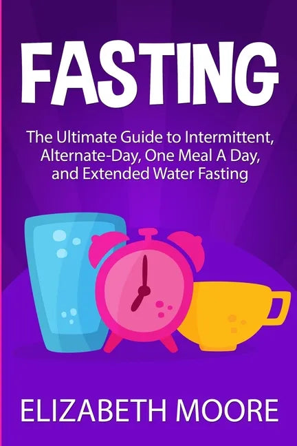 Fasting: The Ultimate Guide to Intermittent, Alternate-Day, One Meal A Day, and Extended Water Fasting - Paperback
