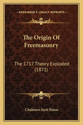 The Origin Of Freemasonry: The 1717 Theory Exploded (1871) - Paperback
