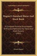 Magner's Standard Horse and Stock Book: A Complete Pictorial Encyclopedia of Practical Reference for Horse and Stock Owners (1893) - Hardcover