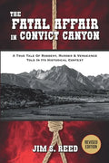 The Fatal Affair in Convict Canyon: A True Tale of Robbery, Murder & Vengeance, Told in it Historical Context - Paperback