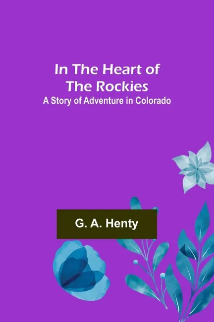 In the Heart of the Rockies; A Story of Adventure in Colorado - Paperback