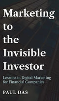 Marketing to the Invisible Investor: Lessons in Digital Marketing for Financial Companies - Hardcover