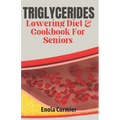 Triglycerides Lowering Diet And Cookbook For Seniors: Triglycerides Lowering Diet and Cookbook for Vibrant Aging. - Paperback