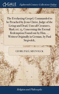 The Everlasting Gospel, Commanded to be Preached by Jesus Christ, Judge of the Living and Dead, Unto all Creatures, Mark xvi. 15, Concerning the Etern - Hardcover
