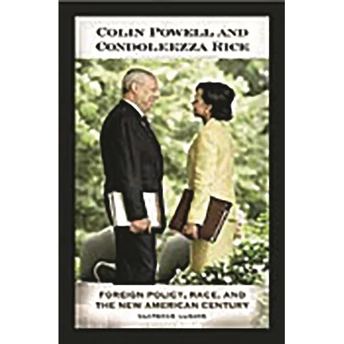 Colin Powell and Condoleezza Rice: Foreign Policy, Race, and the New American Century - Hardcover