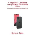A Beginner's Complete user guide to the iPhone 12 Pro: A How-to guide for operating your iPhone 12 pro - Paperback