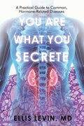 You Are What You Secrete: A Practical Guide to Common, Hormone-Related Diseases - Paperback