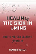 Healing the Sick in 5 Minutes: How to Perform Creative Miracles - Paperback