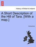A Short Description of the Hill of Tara. [With a Map.] - Paperback