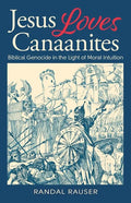 Jesus Loves Canaanites: Biblical Genocide in the Light of Moral Intuition - Paperback