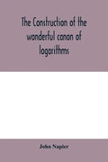 The construction of the wonderful canon of logarithms - Paperback