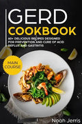 Gerd Cookbook: Main Course - 60+ Delicious Recipes Designed for Prevention and Cure of Acid Reflux and Gastritis( Sibo & Ibs Effective Approach ) - Paperback