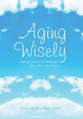 Aging Wisely: Facing Emotional Challenges from 50 to 85+ Years - Hardcover