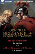 General Belisarius: Soldier of Byzantium-The Life of Belisarius by Lord Mahon (Philip Henry Stanhope) With a Short Biography of Belisarius by S. G. Go - Paperback