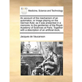 An Account of the Mechanism of an Automaton, or Image Playing on the German-Flute: As It Was Presented in a Memoire, to the Gentlemen of the Royal-Aca - Paperback