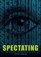 Spectating: Becoming Witnesses of Life - Paperback
