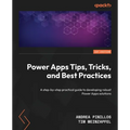 Power Apps Tips, Tricks, and Best Practices: A step-by-step practical guide to developing robust Power Apps solutions - Paperback