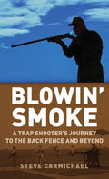 Blowin' Smoke: A Trap Shooter's Journey to the Back Fence and Beyond - Hardcover