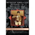 Mexican American Baseball in Houston and Southeast Texas - Hardcover