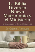 La Biblia Divorcio Nuevo Matrimonio y el Ministerio: 4 Excepciones a la Ley del Pacto Matrimonial - Paperback