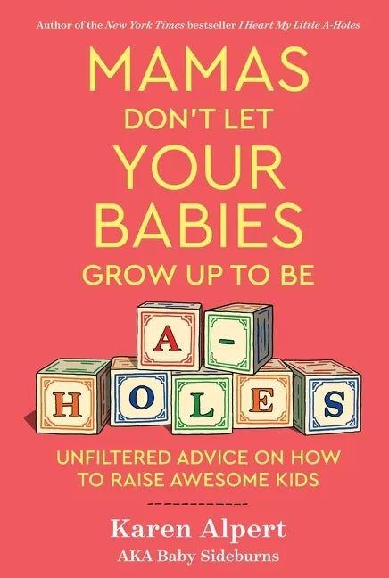 Mamas Don't Let Your Babies Grow Up to Be A-Holes: Unfiltered Advice on How to Raise Awesome Kids - Hardcover
