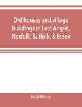 Old houses and village buildings in East Anglia, Norfolk, Suffolk, & Essex - Paperback