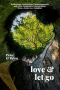 Love & Let Go: Reflections, Confessions, Encouragements, and a Few Cautionary Forewarnings from a Father to a Daughter - Paperback