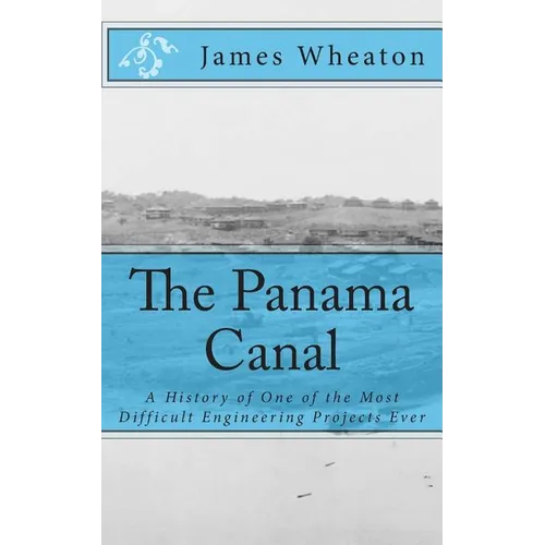 The Panama Canal: A History of One of the Most Difficult Engineering Projects Ever - Paperback