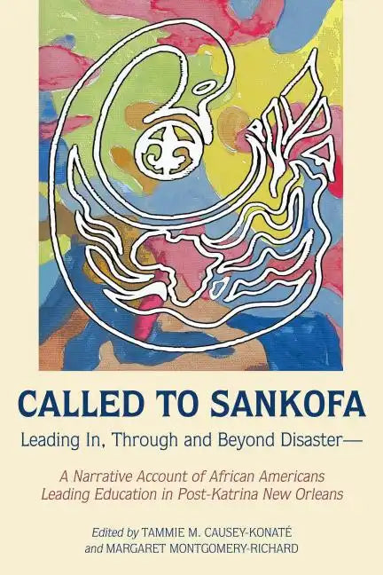 Called to Sankofa: Leading In, Through and Beyond Disaster-A Narrative Account of African Americans Leading Education in Post-Katrina New Orleans - Paperback
