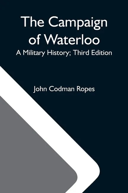 The Campaign Of Waterloo; A Military History; Third Edition - Paperback