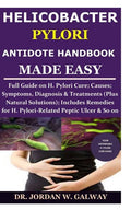 Helicobacter Pylori Antidote Handbook Made Easy: Full Guide on H. Pylori Cure;Causes;Symptoms, Diagnosis&Treatments (Plus Natural Solutions);Includes - Paperback
