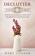 Declutter your Home: The Ridiculously Thorough Guide to Decluttering Your Home, Organizing Your Work Space and Living the Minimalist Lifest - Paperback