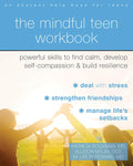 The Mindful Teen Workbook: Powerful Skills to Find Calm, Develop Self-Compassion, and Build Resilience - Paperback
