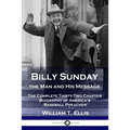 Billy Sunday, the Man and His Message: The Complete Thirty-Two Chapter Biography of America's 'Baseball Preacher' - Paperback
