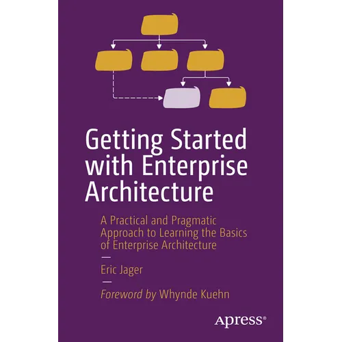 Getting Started with Enterprise Architecture: A Practical and Pragmatic Approach to Learning the Basics of Enterprise Architecture - Paperback