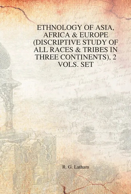 Ethnology of Asia, Africa & Europe (Discriptive Study of All Races & Tribes In three Continents), 1st Vol. - Hardcover