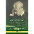 How to Preach: The Classic Guide to Composing Sermons and Preaching in the Church - Paperback