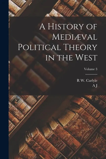 A History of Mediæval Political Theory in the West; Volume 3 - Paperback