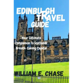 Edinburgh Travel Guide: Your Ultimate Companion to Scotlands'Breath-taking Capital - Paperback