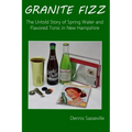 Granite Fizz: The Untold Story of Spring Water and Flavored Tonic in New Hampshire - Paperback